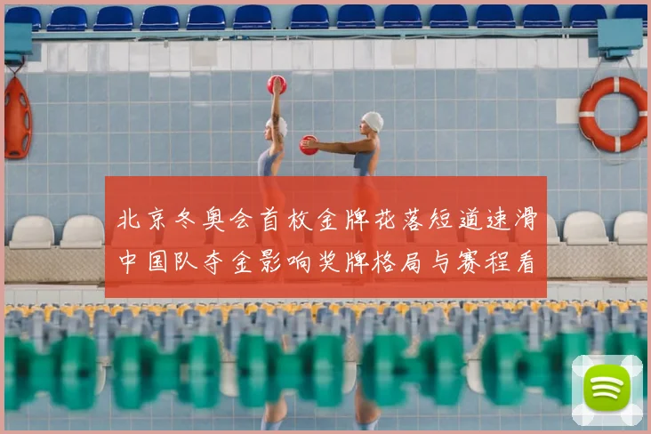 北京冬奥会首枚金牌花落短道速滑中国队夺金影响奖牌格局与赛程看点